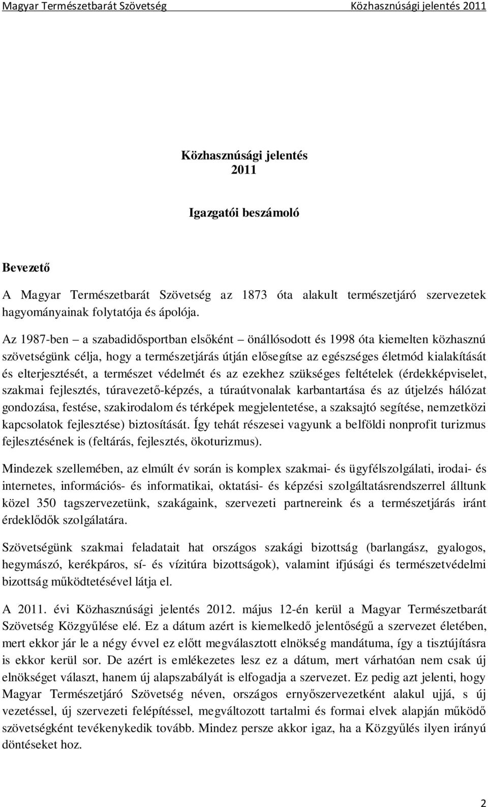 a természet védelmét és az ezekhez szükséges feltételek (érdekképviselet, szakmai fejlesztés, túravezető-képzés, a túraútvonalak karbantartása és az útjelzés hálózat gondozása, festése, szakirodalom