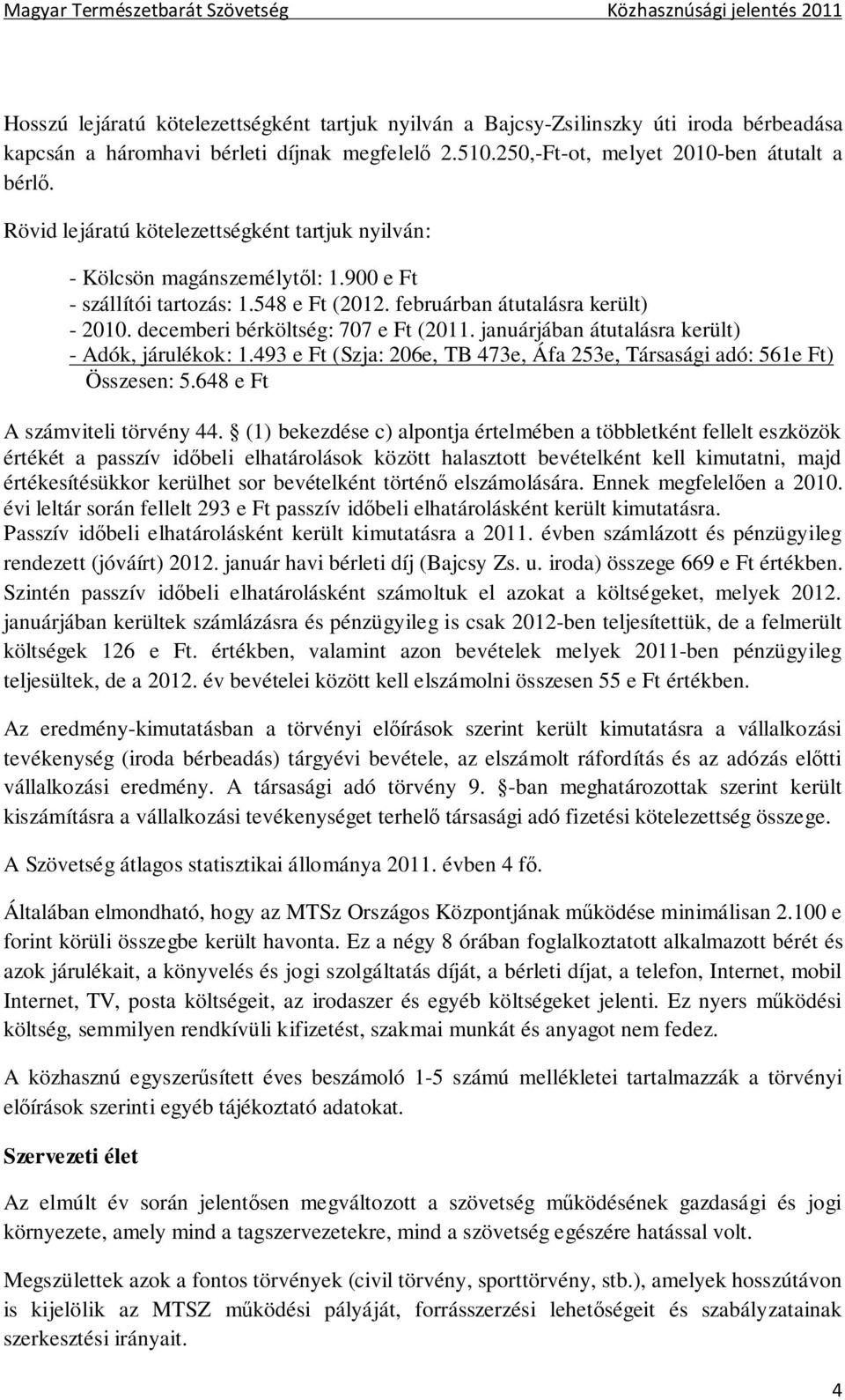 decemberi bérköltség: 707 e Ft (2011. januárjában átutalásra került) - Adók, járulékok: 1.493 e Ft (Szja: 206e, TB 473e, Áfa 253e, Társasági adó: 561e Ft) Összesen: 5.648 e Ft A számviteli törvény 44.