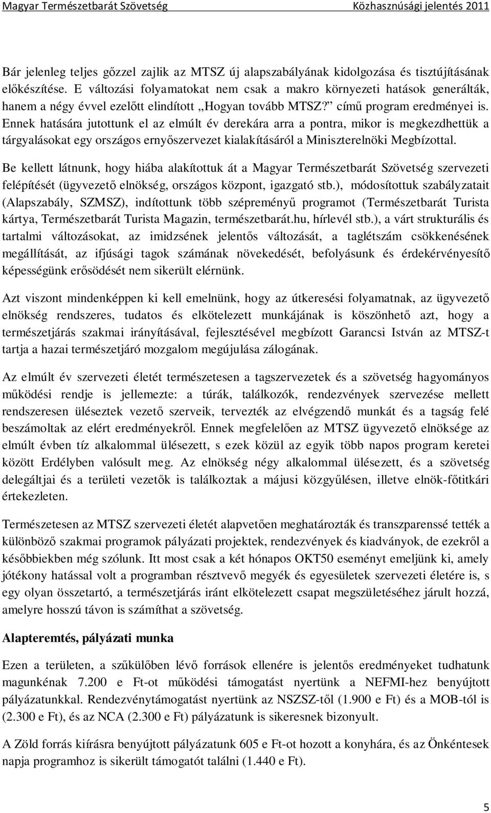 Ennek hatására jutottunk el az elmúlt év derekára arra a pontra, mikor is megkezdhettük a tárgyalásokat egy országos ernyőszervezet kialakításáról a Miniszterelnöki Megbízottal.