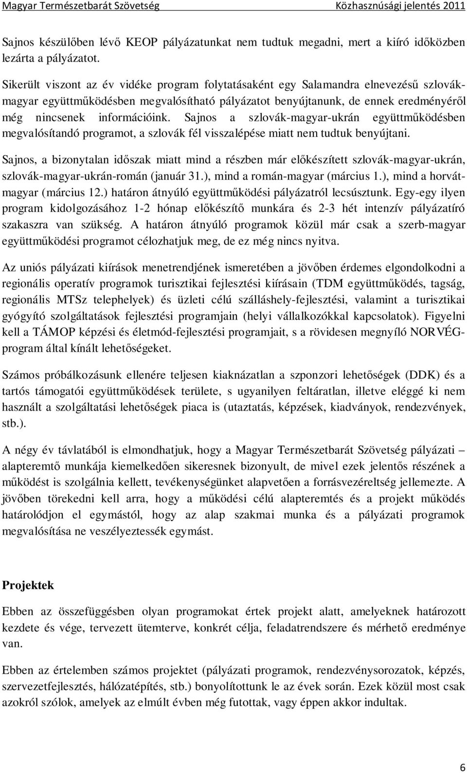 Sajnos a szlovák-magyar-ukrán együttműködésben megvalósítandó programot, a szlovák fél visszalépése miatt nem tudtuk benyújtani.
