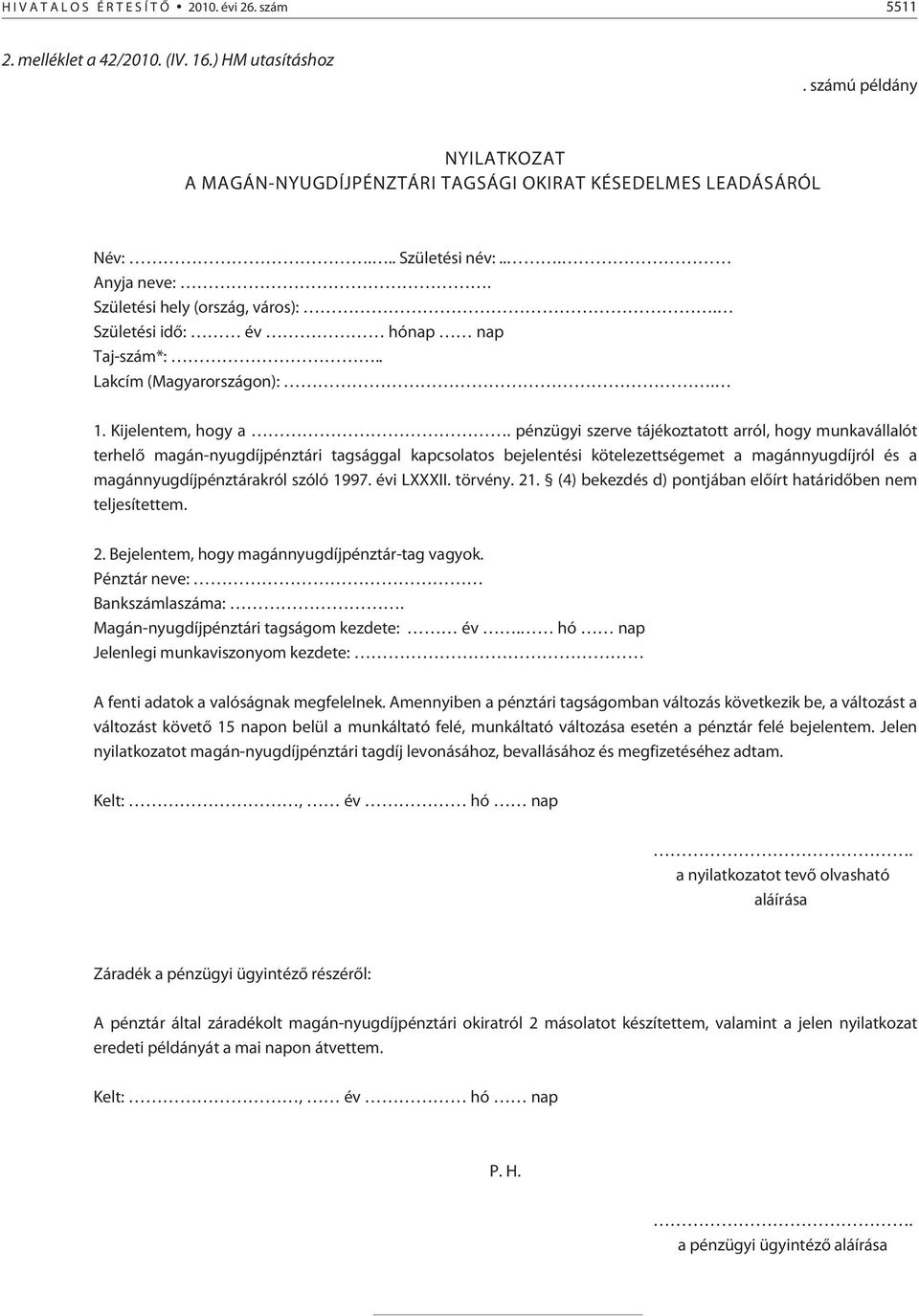 pénzügyi szerve tájékoztatott arról, hogy munkavállalót terhelõ magán-nyugdíjpénztári tagsággal kapcsolatos bejelentési kötelezettségemet a magánnyugdíjról és a magánnyugdíjpénztárakról szóló 1997.