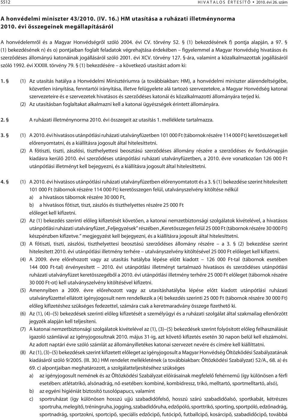 (1) bekezdésének n) és o) pontjaiban foglalt feladatok végrehajtása érdekében figyelemmel a Magyar Honvédség hivatásos és szerzõdéses állományú katonáinak jogállásáról szóló 2001. évi XCV.