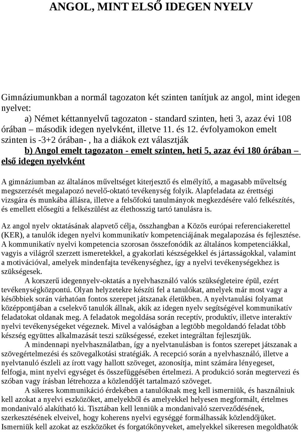 évfolyamokon emelt szinten is -3+2 órában-, ha a diákok ezt választják b) Angol emelt tagozaton - emelt szinten, heti 5, azaz évi 180 órában első idegen nyelvként A gimnáziumban az általános