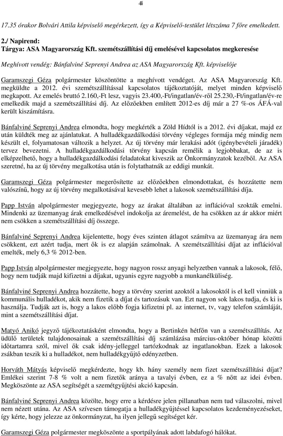 Az ASA Magyarország Kft. megküldte a 2012. évi szemétszállítással kapcsolatos tájékoztatóját, melyet minden képviselő megkapott. Az emelés bruttó 2.160,-Ft lesz, vagyis 23.400,-Ft/ingatlan/év-ről 25.