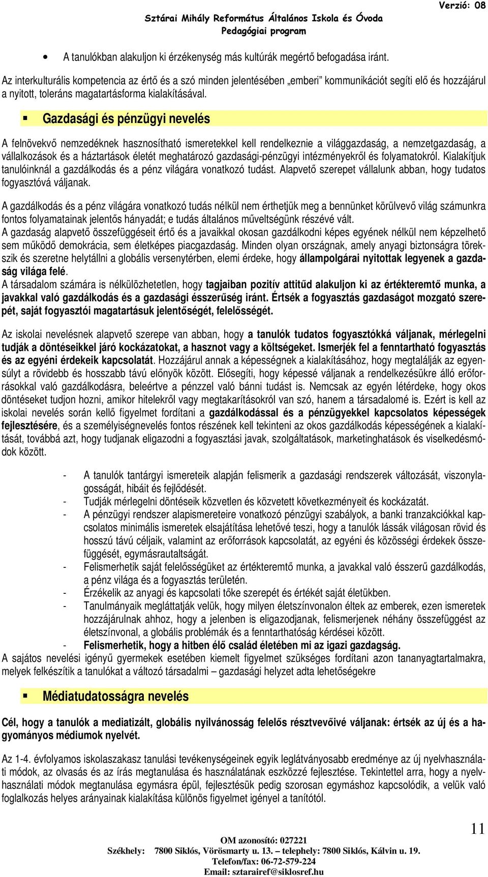 Gazdasági és pénzügyi nevelés A felnövekvő nemzedéknek hasznosítható ismeretekkel kell rendelkeznie a világgazdaság, a nemzetgazdaság, a vállalkozások és a háztartások életét meghatározó