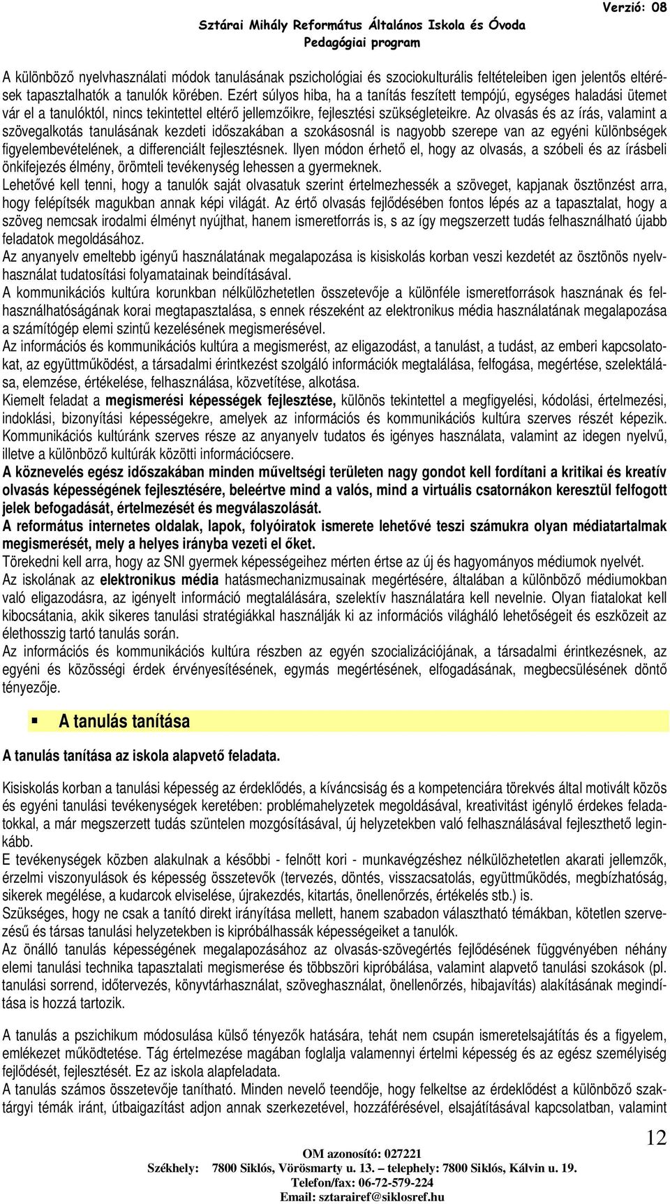 Az olvasás és az írás, valamint a szövegalkotás tanulásának kezdeti időszakában a szokásosnál is nagyobb szerepe van az egyéni különbségek figyelembevételének, a differenciált fejlesztésnek.