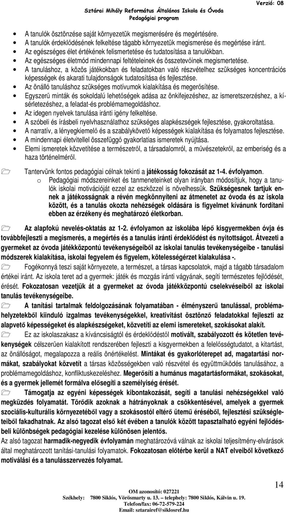 A tanuláshoz, a közös játékokban és feladatokban való részvételhez szükséges koncentrációs képességek és akarati tulajdonságok tudatosítása és fejlesztése.