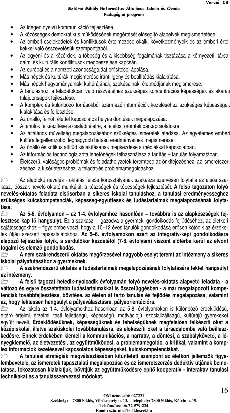 Az egyéni és a közérdek, a többség és a kisebbség fogalmának tisztázása a környezeti, társadalmi és kulturális konfliktusok megbeszélése kapcsán.