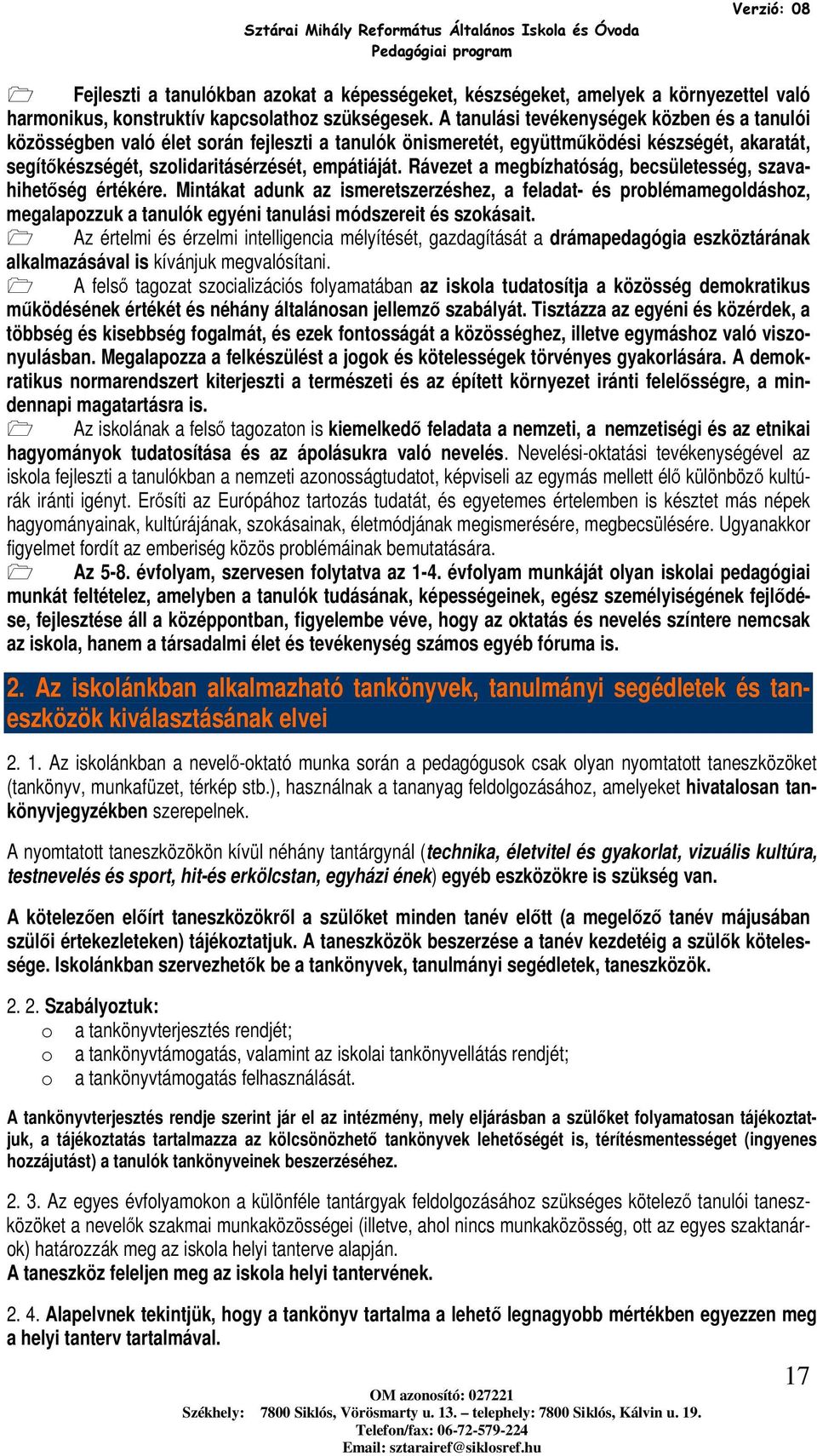 Rávezet a megbízhatóság, becsületesség, szavahihetőség értékére. Mintákat adunk az ismeretszerzéshez, a feladat- és problémamegoldáshoz, megalapozzuk a tanulók egyéni tanulási módszereit és szokásait.