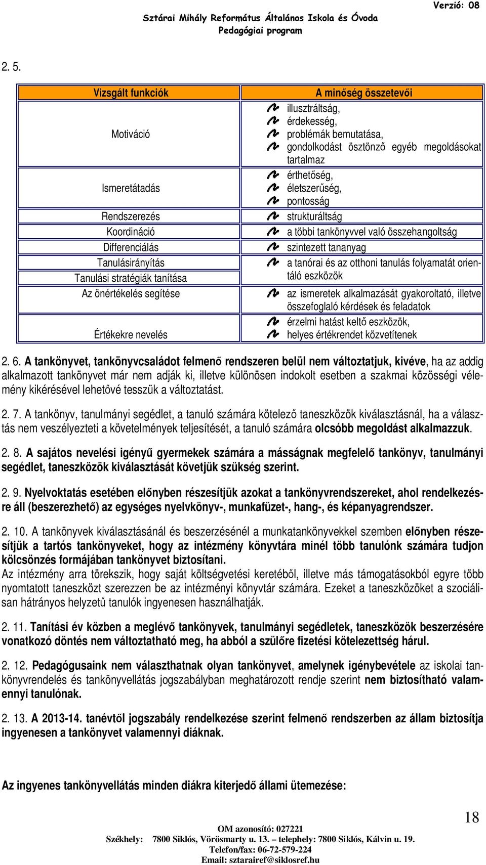 szintezett tananyag a tanórai és az otthoni tanulás folyamatát orientáló eszközök az ismeretek alkalmazását gyakoroltató, illetve összefoglaló kérdések és feladatok érzelmi hatást keltő eszközök,