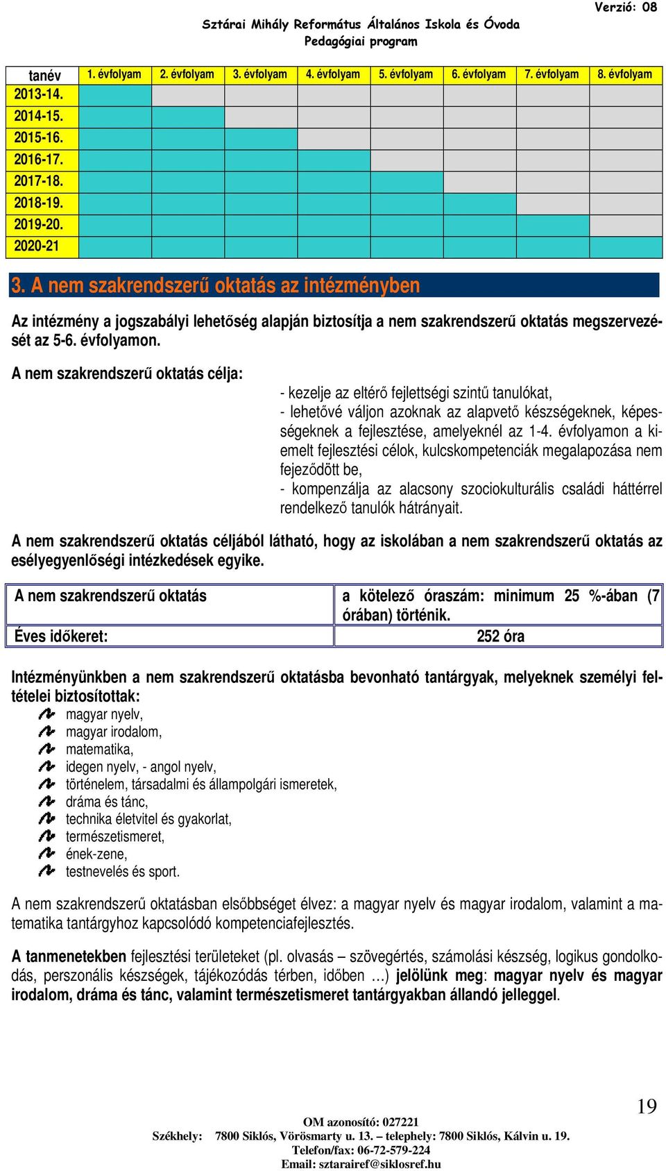 A nem szakrendszerű oktatás célja: - kezelje az eltérő fejlettségi szintű tanulókat, - lehetővé váljon azoknak az alapvető készségeknek, képességeknek a fejlesztése, amelyeknél az 1-4.