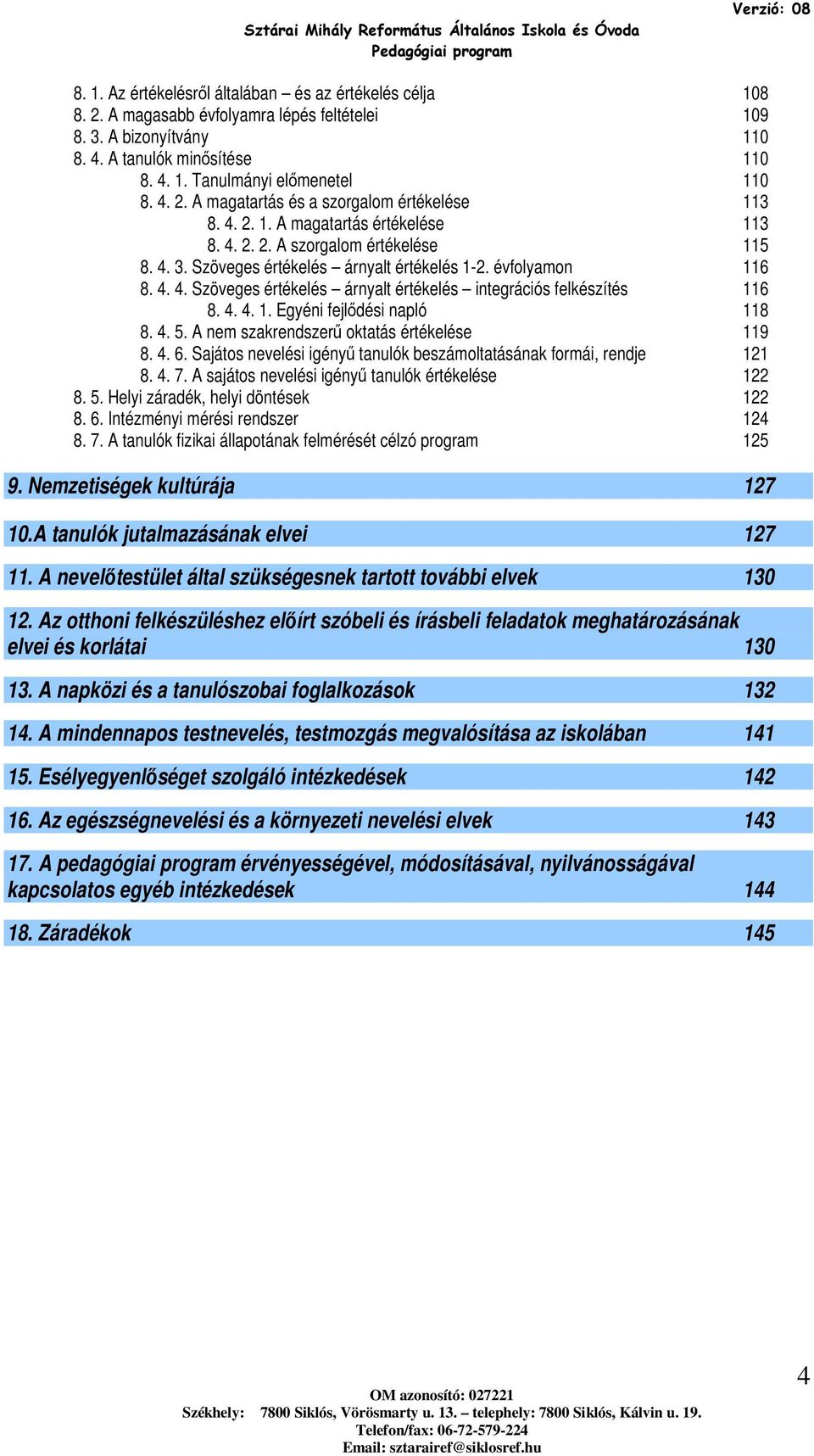 4. 4. 1. Egyéni fejlődési napló 118 8. 4. 5. A nem szakrendszerű oktatás értékelése 119 8. 4. 6. Sajátos nevelési igényű tanulók beszámoltatásának formái, rendje 121 8. 4. 7.