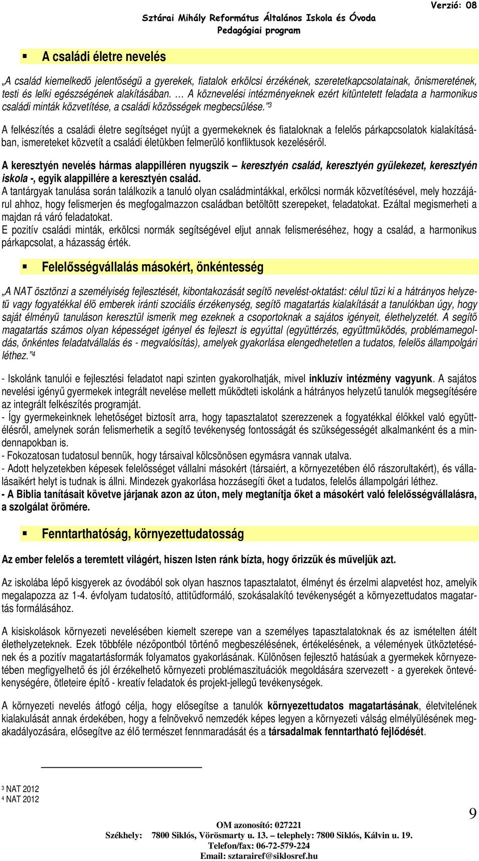 3 A felkészítés a családi életre segítséget nyújt a gyermekeknek és fiataloknak a felelős párkapcsolatok kialakításában, ismereteket közvetít a családi életükben felmerülő konfliktusok kezeléséről.