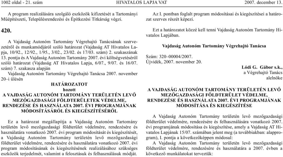 évi költségvetéséről szóló határozat (Vajdaság AT Hivatalos Lapja, 6/07., 9/07. és 16/07. szám) 7. szakasza alapján 2007.