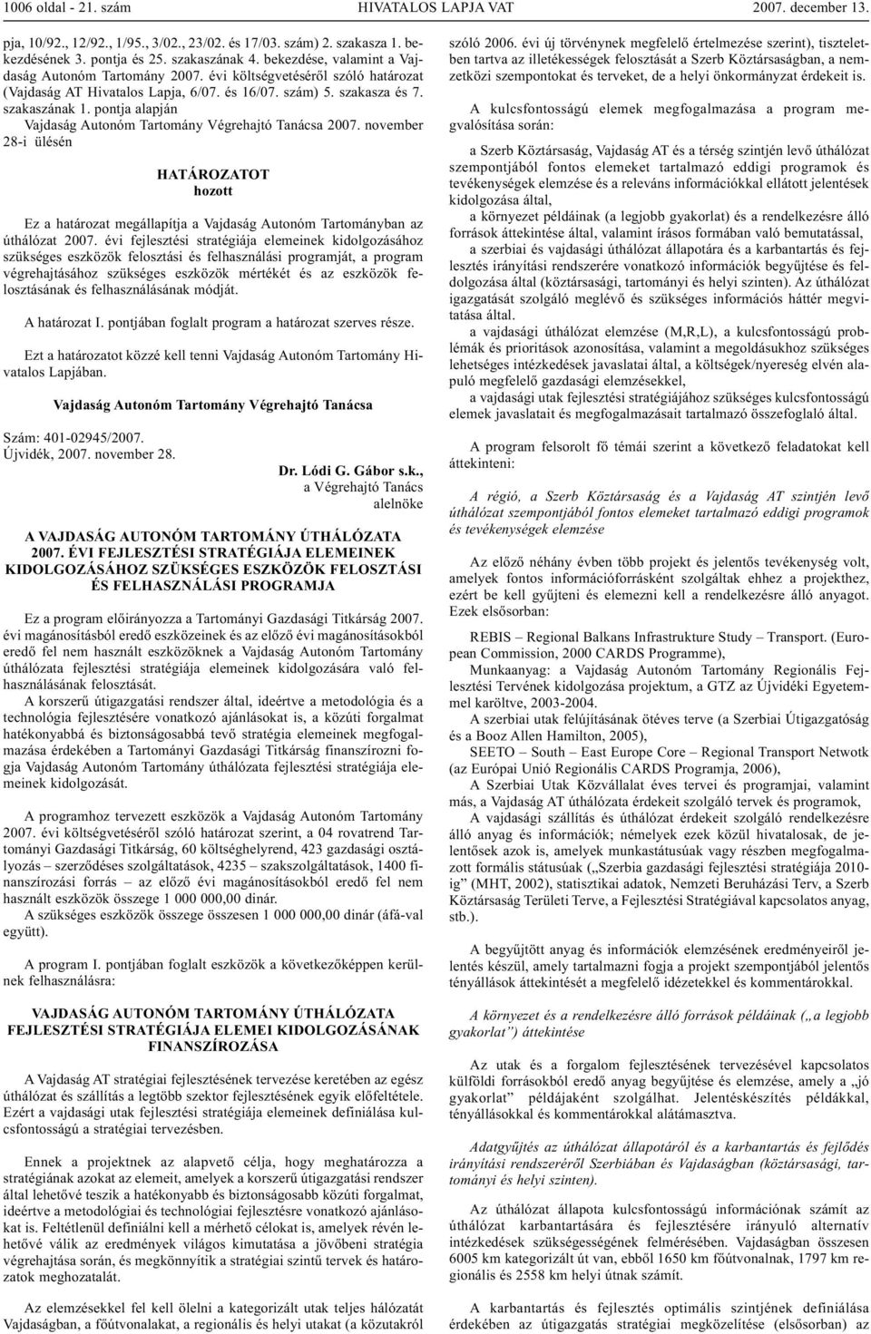 november 28-i ülésén Ez a határozat megállapítja a Vajdaság Autonóm Tartományban az úthálózat 2007.