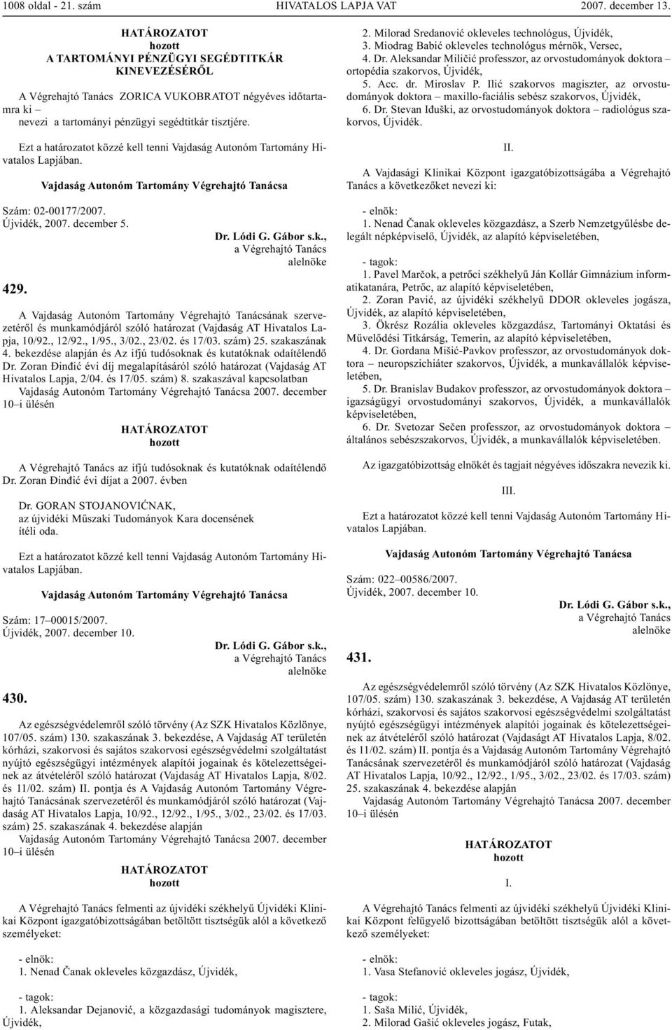 Szám: 02-00177/2007. Újvidék, 2007. december 5. 429. A Vajdaság Autonóm Tartomány Végrehajtó Tanácsának szervezetéről 10/92., 12/92., 1/95., 3/02., 23/02. és 17/03. szám) 25. szakaszának 4.