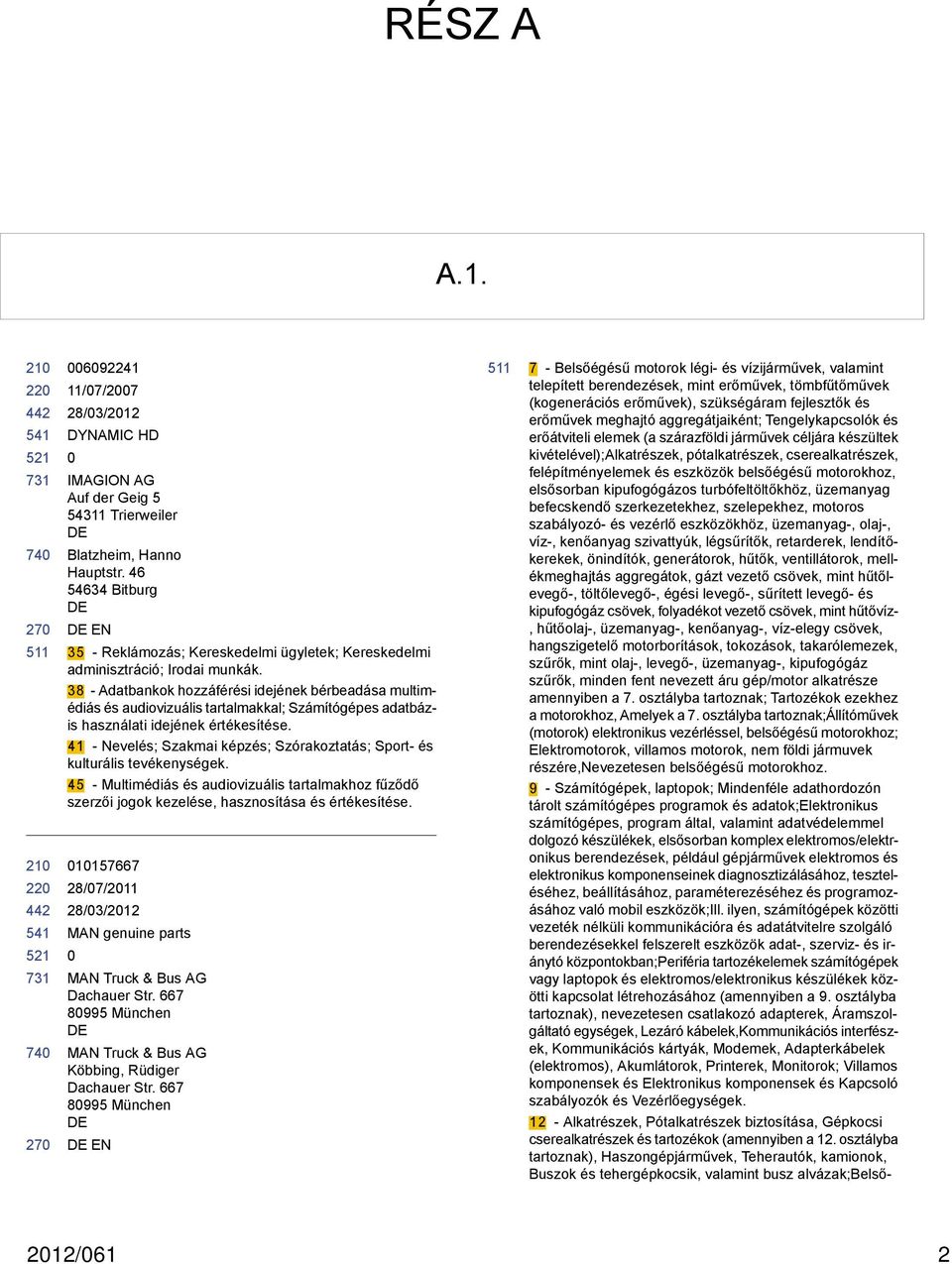 38 - Adatbankok hozzáférési idejének bérbeadása multimédiás és audiovizuális tartalmakkal; Számítógépes adatbázis használati idejének értékesítése.