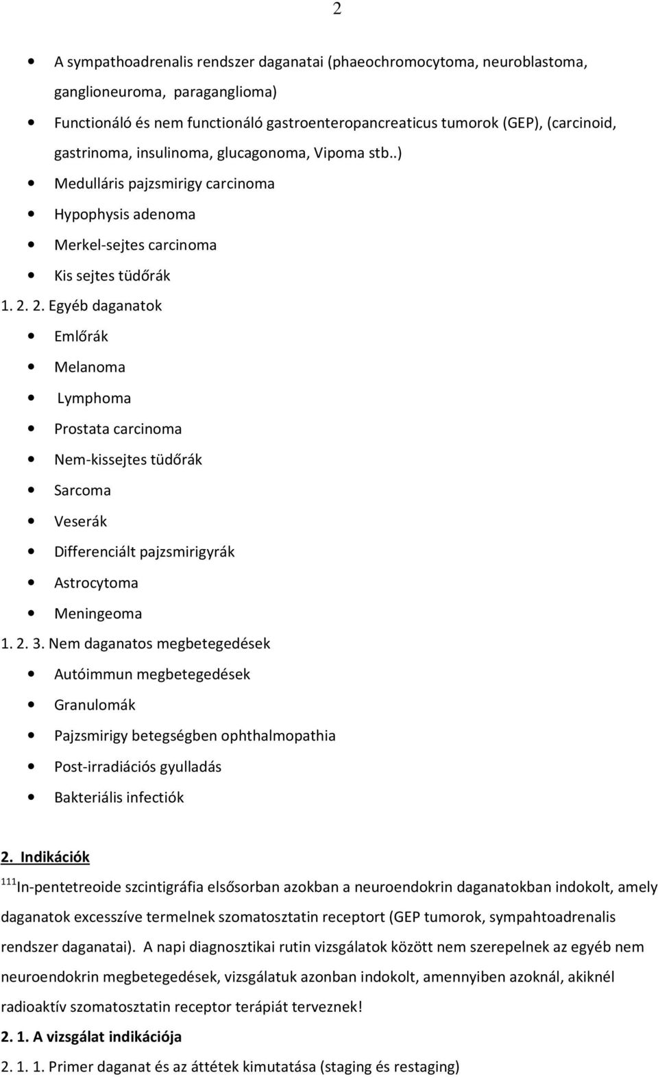 2. Egyéb daganatok Emlőrák Melanoma Lymphoma Prostata carcinoma Nem-kissejtes tüdőrák Sarcoma Veserák Differenciált pajzsmirigyrák Astrocytoma Meningeoma 1. 2. 3.