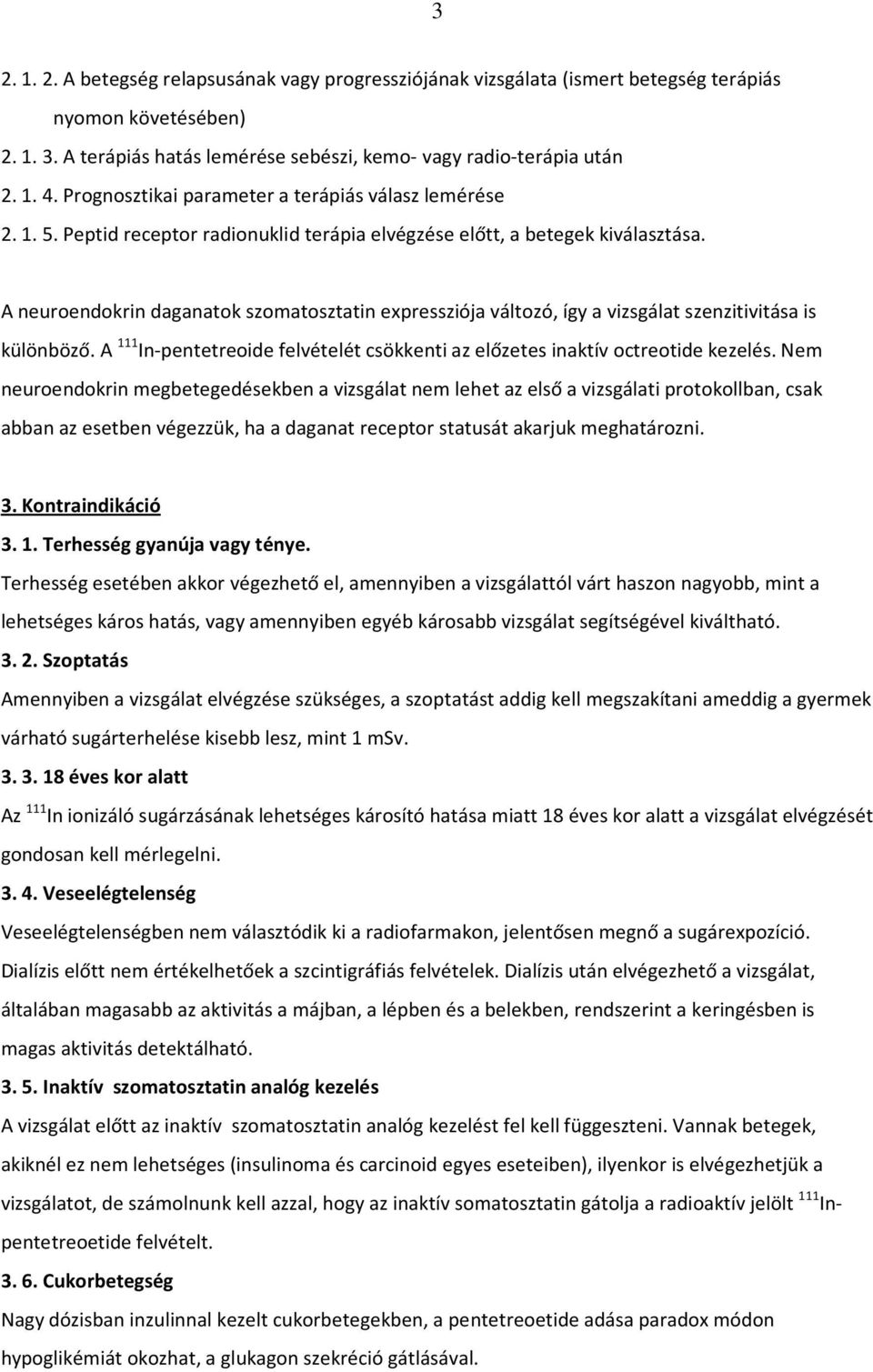 A neuroendokrin daganatok szomatosztatin expressziója változó, így a vizsgálat szenzitivitása is különböző. A 111 In-pentetreoide felvételét csökkenti az előzetes inaktív octreotide kezelés.