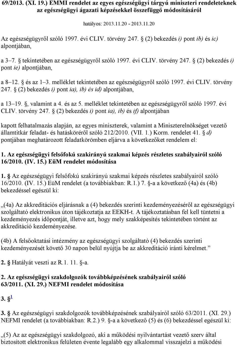 melléklet tekintetében az egészségügyről szóló 1997. évi CLIV. törvény 247. (2) bekezdés i) pont ia), ib) és id) alpontjában, a 13 19., valamint a 4. és az 5.