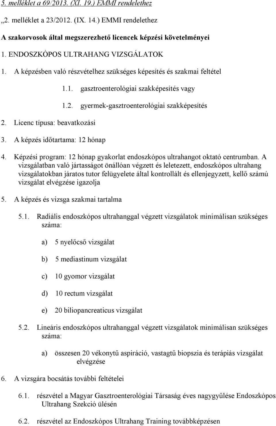 2. gyermek-gasztroenterológiai szakképesítés 4. Képzési program: 12 hónap gyakorlat endoszkópos ultrahangot oktató centrumban.