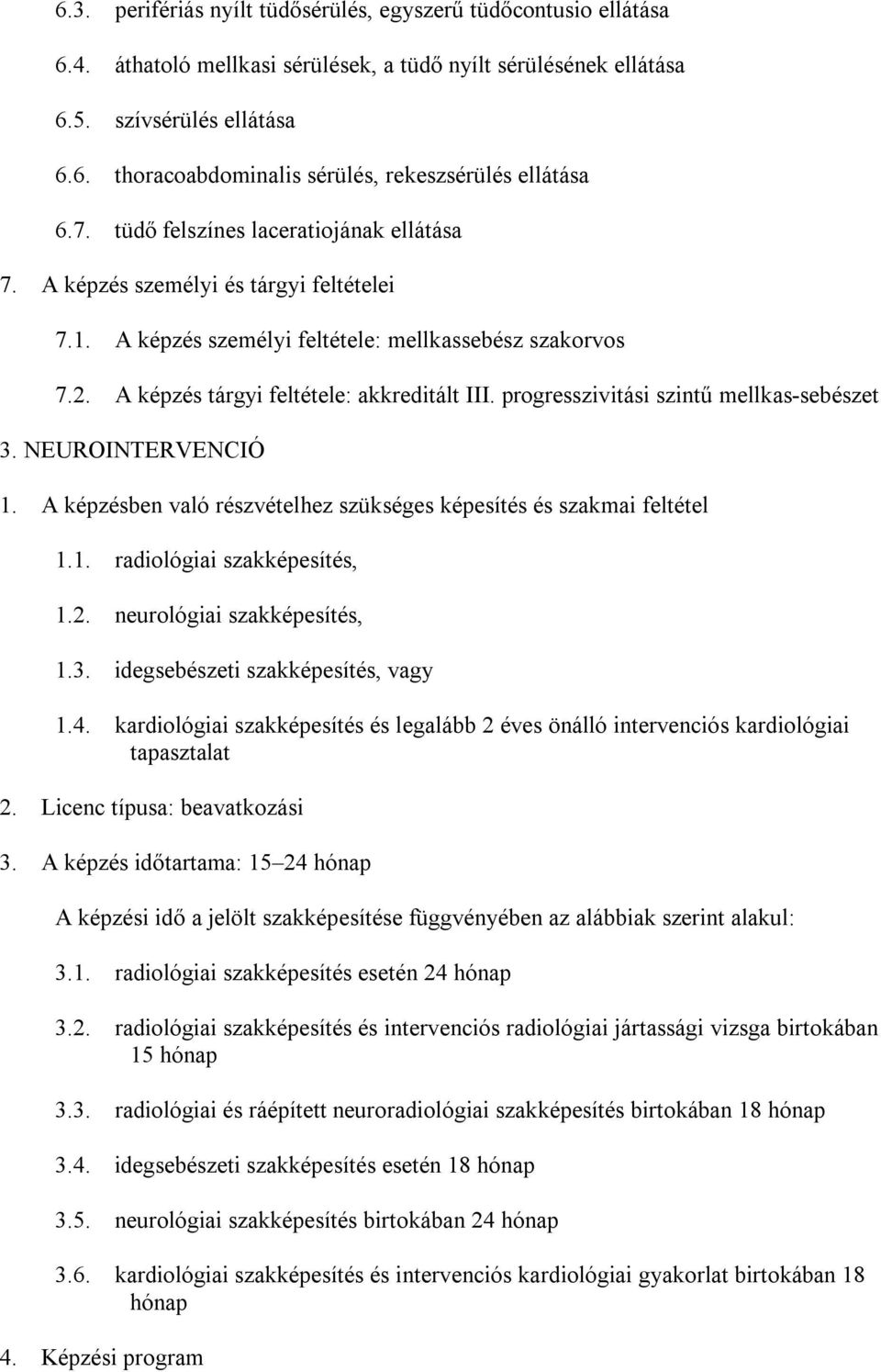 progresszivitási szintű mellkas-sebészet 3. NEUROINTERVENCIÓ 1. A képzésben való részvételhez szükséges képesítés és szakmai feltétel 1.1. radiológiai szakképesítés, 1.2. neurológiai szakképesítés, 1.