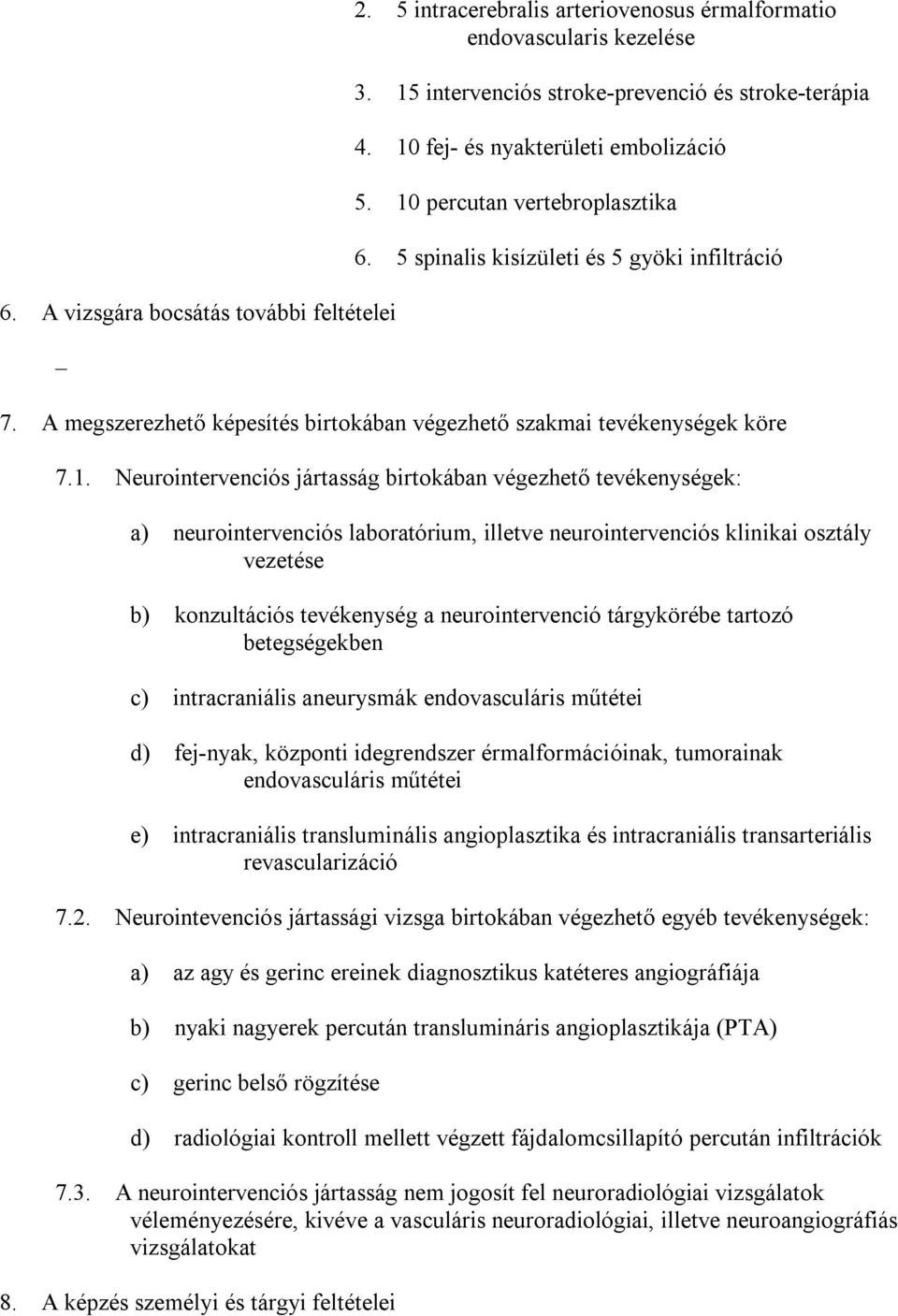 Neurointervenciós jártasság birtokában végezhető tevékenységek: a) neurointervenciós laboratórium, illetve neurointervenciós klinikai osztály vezetése b) konzultációs tevékenység a neurointervenció