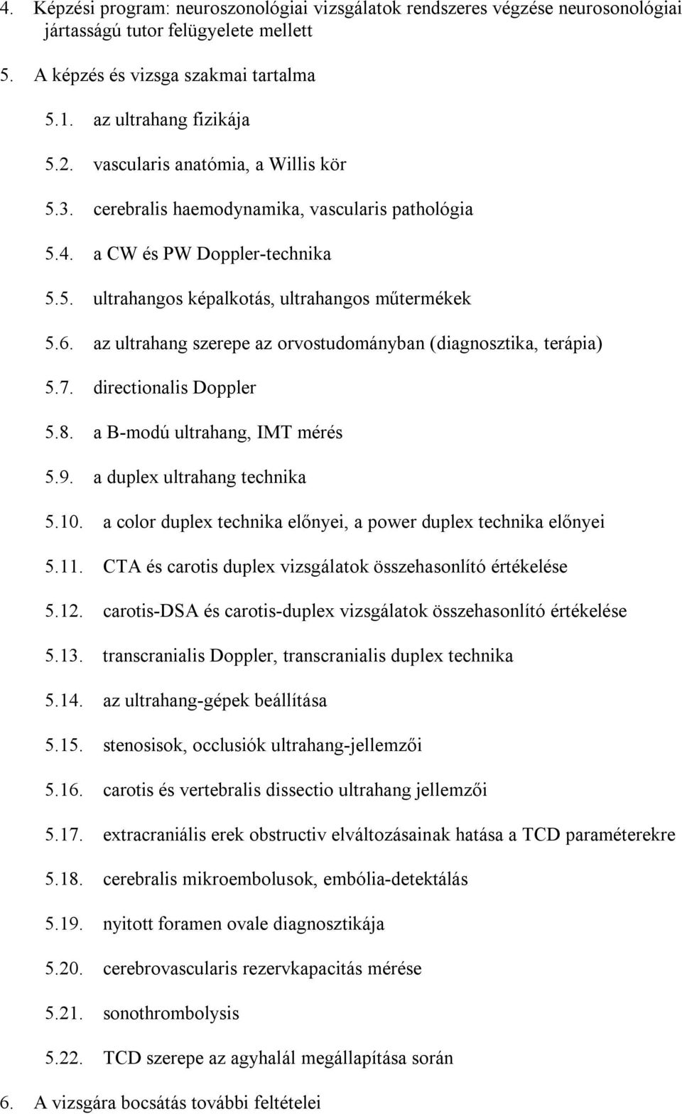 az ultrahang szerepe az orvostudományban (diagnosztika, terápia) 5.7. directionalis Doppler 5.8. a B-modú ultrahang, IMT mérés 5.9. a duplex ultrahang technika 5.10.