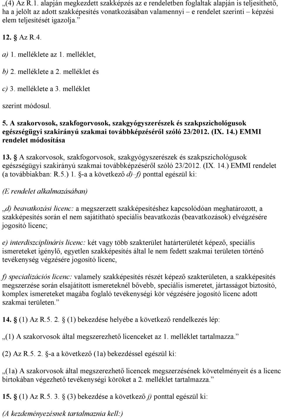 12. Az R.4. a) 1. melléklete az 1. melléklet, b) 2. melléklete a 2. melléklet és c) 3. melléklete a 3. melléklet szerint módosul. 5.