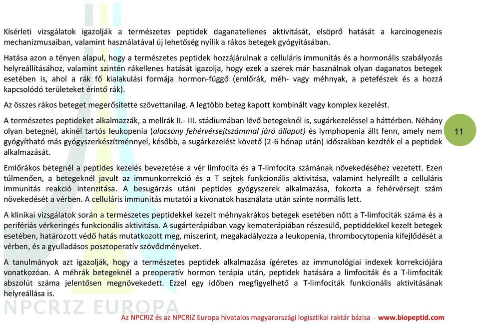 Hatása azon a tényen alapul, hogy a természetes peptidek hozzájárulnak a celluláris immunitás és a hormonális szabályozás helyreállításához, valamint szintén rákellenes hatását igazolja, hogy ezek a