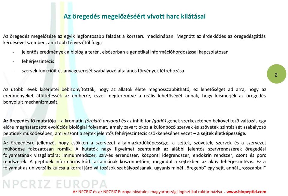 fehérjeszintézis - szervek funkcióit és anyagcseréjét szabályozó általános törvények létrehozása 2 Az utóbbi évek kísérletei bebizonyították, hogy az állatok élete meghosszabbítható, ez lehetőséget