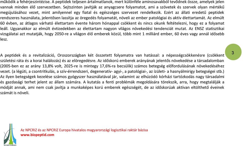 Ezért az állati eredetű peptidek rendszeres használata, jelentősen lassítja az öregedés folyamatát, növeli az ember patológiai és aktív élettartamát.