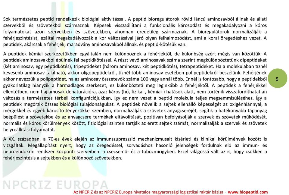 A bioregulátorok normalizálják a fehérjeszintézist, ezáltal megakadályozzák a kor változásával járó olyan felhalmozódást, ami a korai öregedéshez vezet.