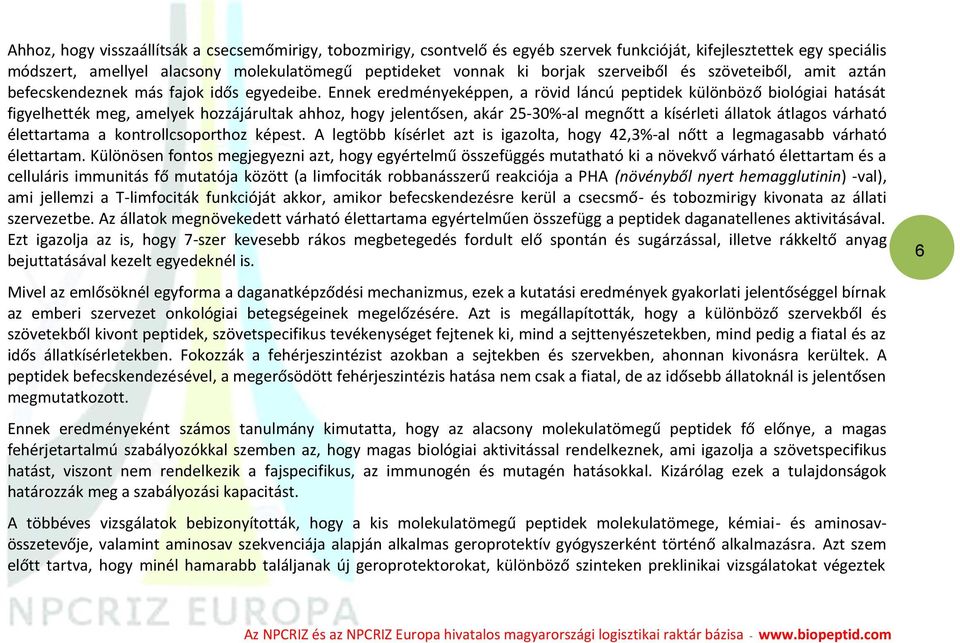 Ennek eredményeképpen, a rövid láncú peptidek különböző biológiai hatását figyelhették meg, amelyek hozzájárultak ahhoz, hogy jelentősen, akár 25-30%-al megnőtt a kísérleti állatok átlagos várható