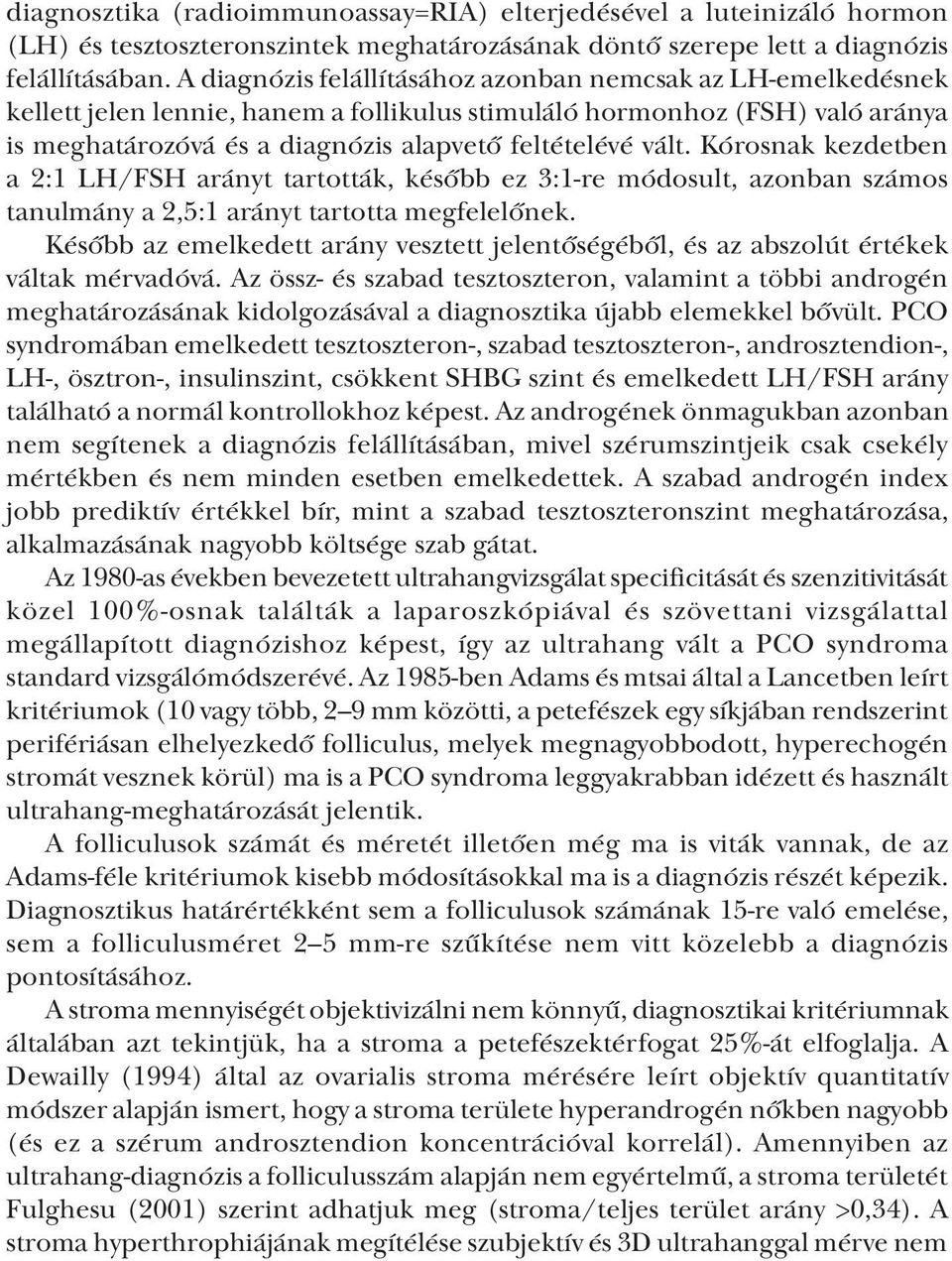 Kórosnak kezdetben a 2:1 LH/FSH arányt tartották, később ez 3:1 re módosult, azonban számos tanulmány a 2,5:1 arányt tartotta megfelelőnek.