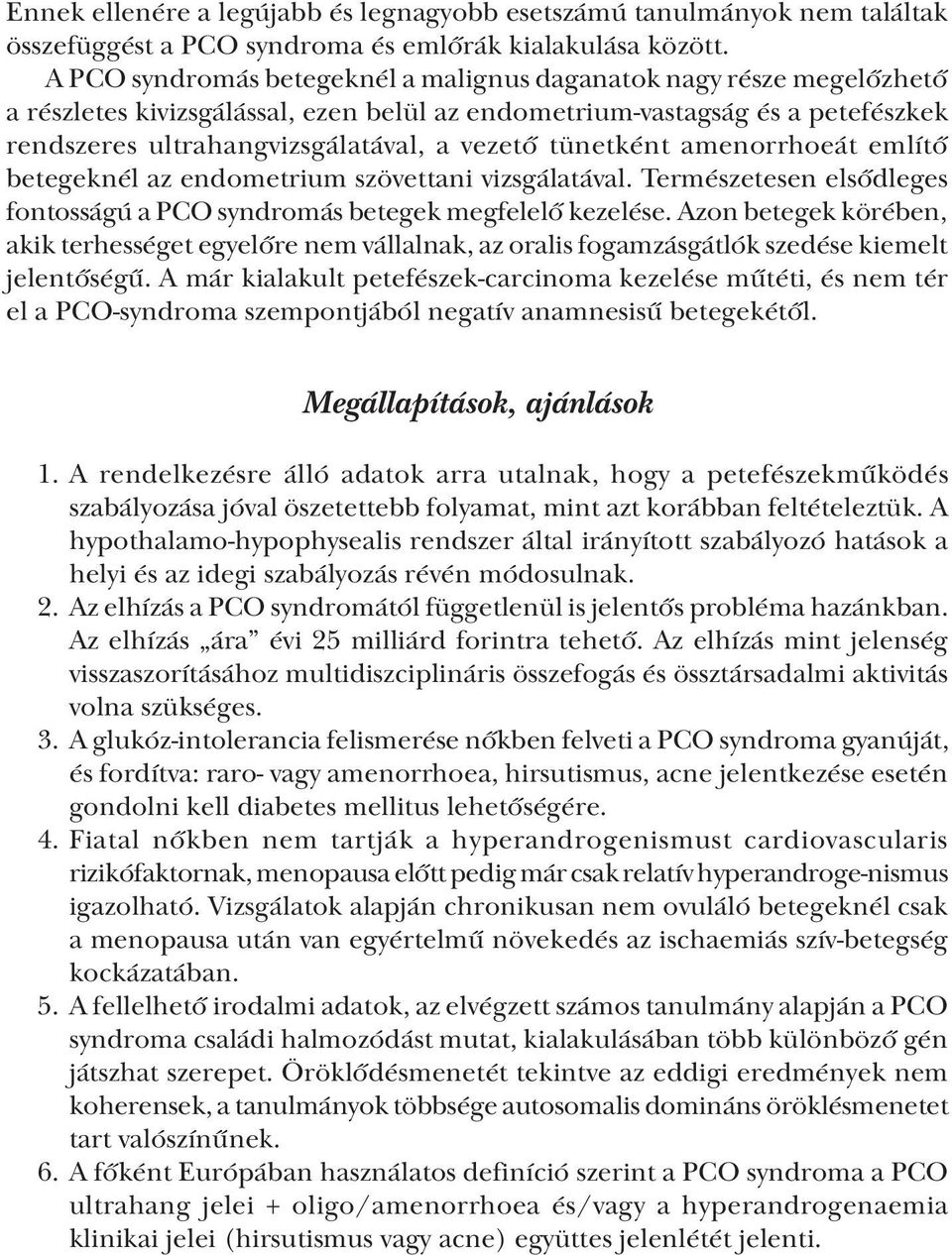 tünetként amenorrhoeát említő betegeknél az endometrium szövettani vizsgálatával. Természetesen elsődleges fontosságú a PCO syndromás betegek megfelelő kezelése.