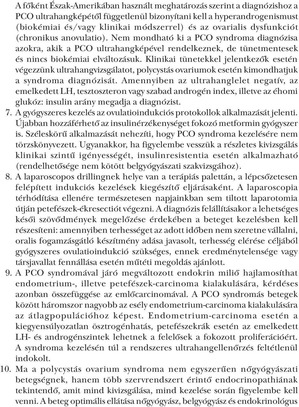 Klinikai tünetekkel jelentkezők esetén végezzünk ultrahangvizsgálatot, polycystás ovariumok esetén kimondhatjuk a syndroma diagnózisát.