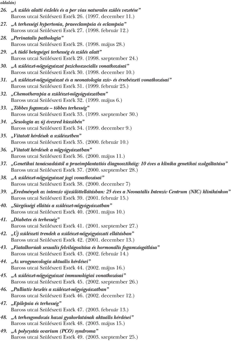 A tüdő betegségei terhesség és szülés alatt Baross utcai Szülészeti Esték 29. (1998. szeptember 24.) 30. A szülészet nőgyógyászat pszichoszociális vonatkozásai Baross utcai Szülészeti Esték 30. (1998. december 10.