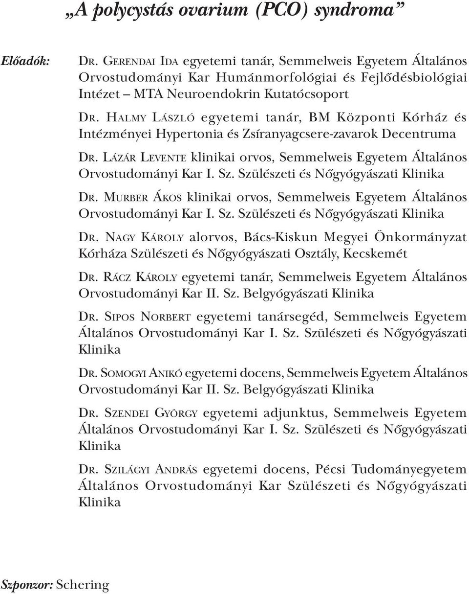 Halmy László egyetemi tanár, BM Központi Kórház és Intézményei Hypertonia és Zsíranyagcsere zavarok Decentruma Dr. Lázár Levente klinikai orvos, Semmelweis Egyetem Általános Orvostudományi Kar I. Sz.