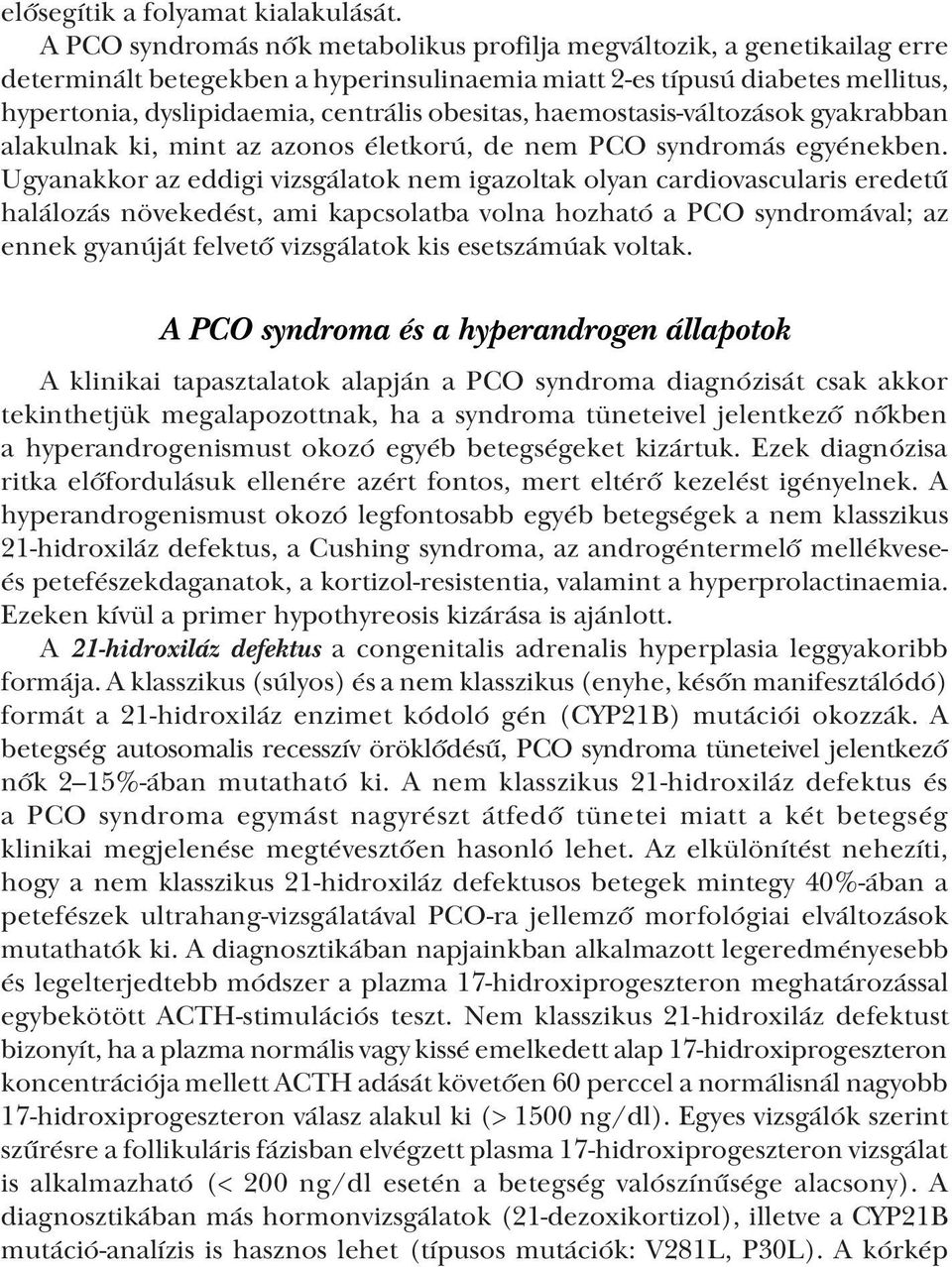 obesitas, haemostasis változások gyakrabban alakulnak ki, mint az azonos életkorú, de nem PCO syndromás egyénekben.