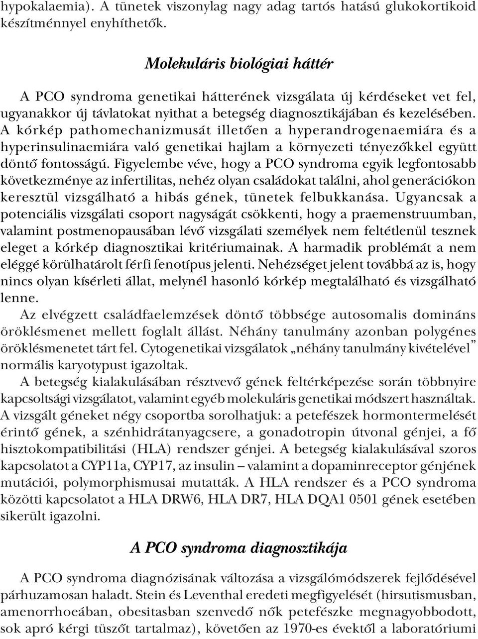 A kórkép pathomechanizmusát illetően a hyperandrogenaemiára és a hyperinsulinaemiára való genetikai hajlam a környezeti tényezőkkel együtt döntő fontosságú.