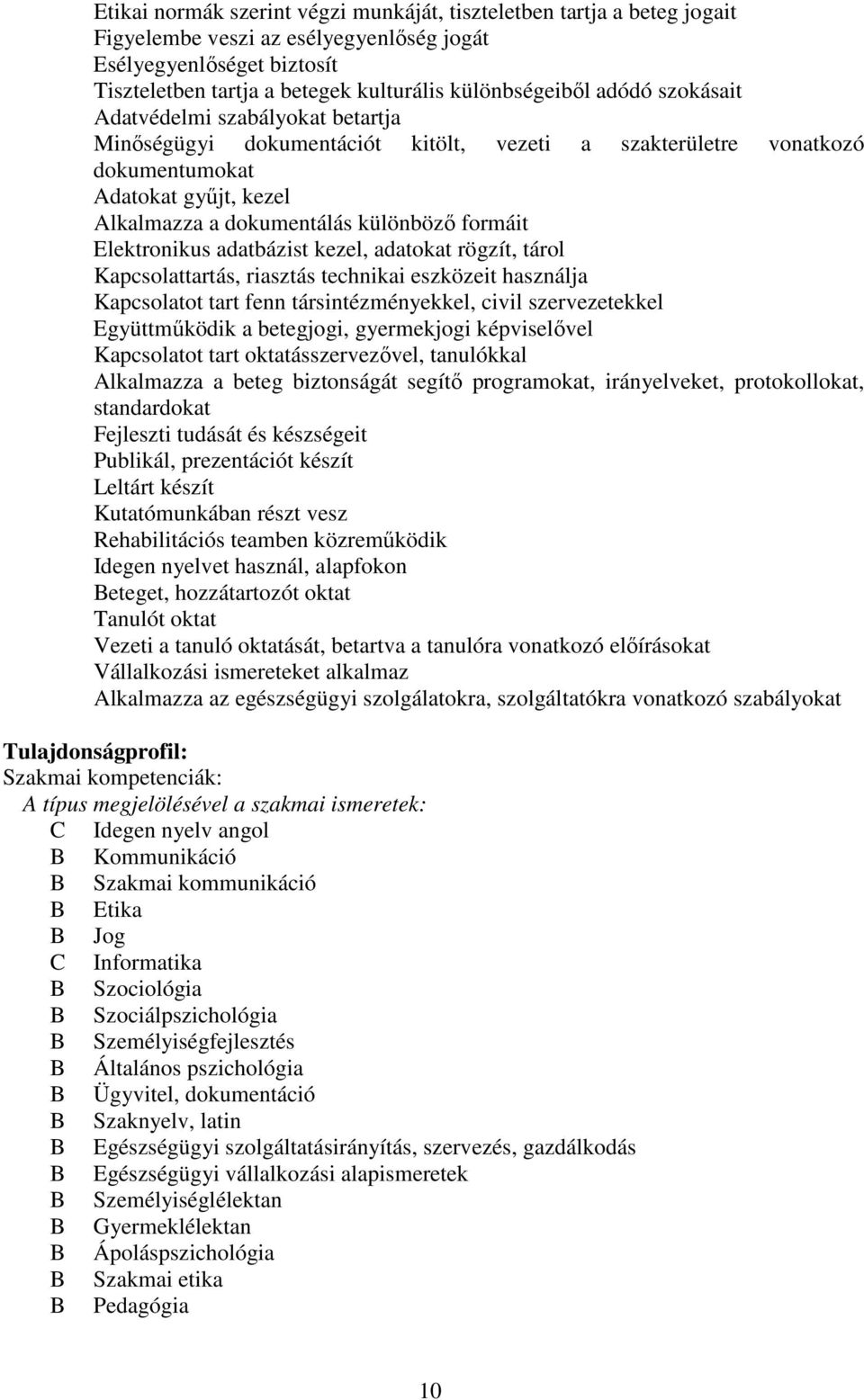 Elektronikus adatbázist kezel, adatokat rögzít, tárol Kapcsolattartás, riasztás technikai eszközeit használja Kapcsolatot tart fenn társintézményekkel, civil szervezetekkel Együttműködik a betegjogi,