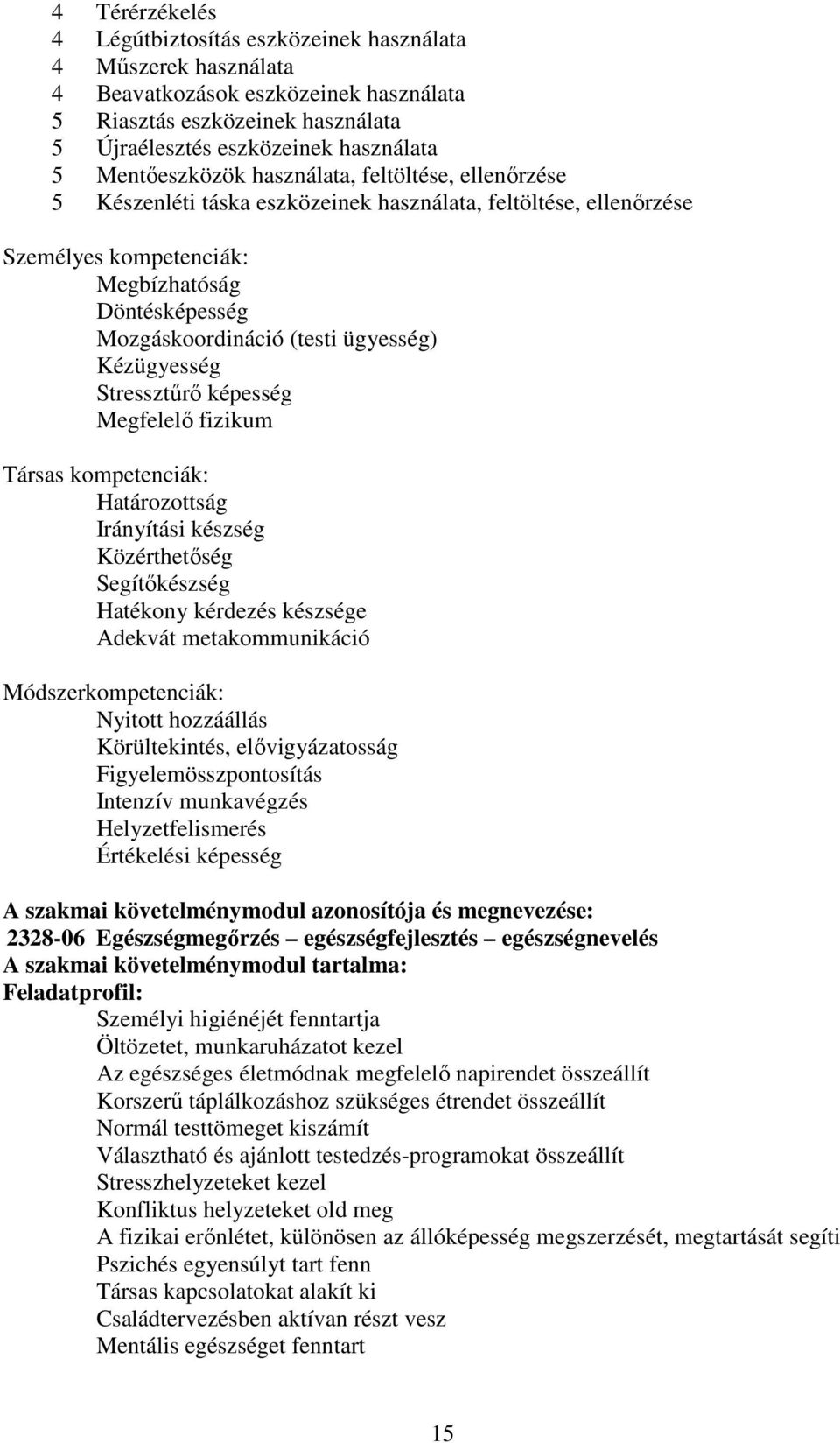 ügyesség) Kézügyesség Stressztűrő képesség Megfelelő fizikum Társas kompetenciák: Határozottság Irányítási készség Közérthetőség Segítőkészség Hatékony kérdezés készsége Adekvát metakommunikáció