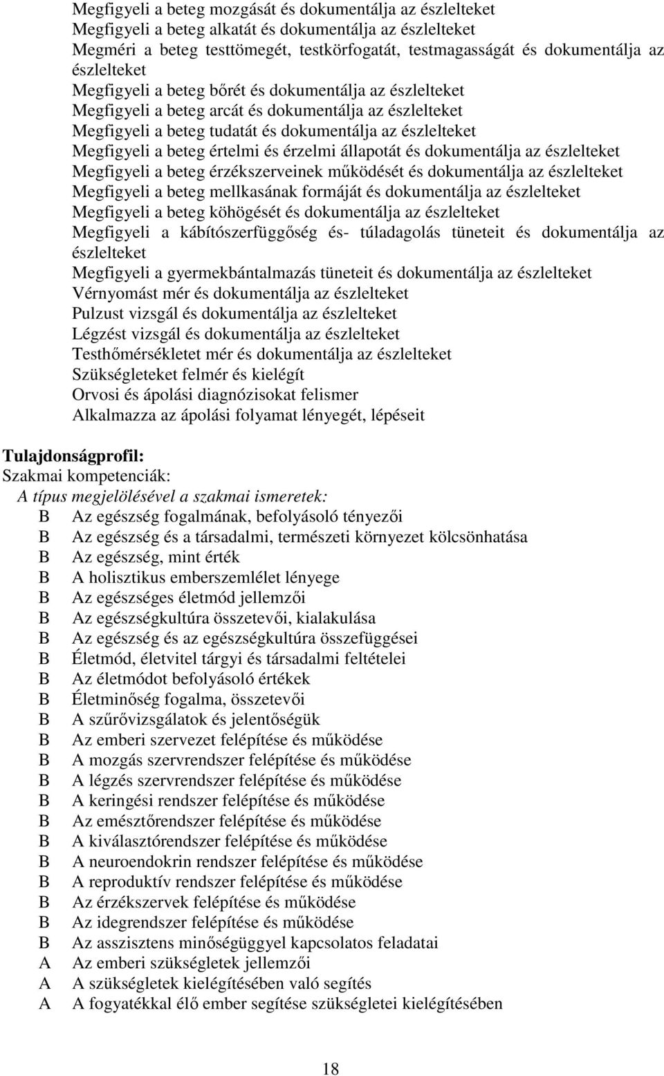 beteg értelmi és érzelmi állapotát és dokumentálja az észlelteket Megfigyeli a beteg érzékszerveinek működését és dokumentálja az észlelteket Megfigyeli a beteg mellkasának formáját és dokumentálja