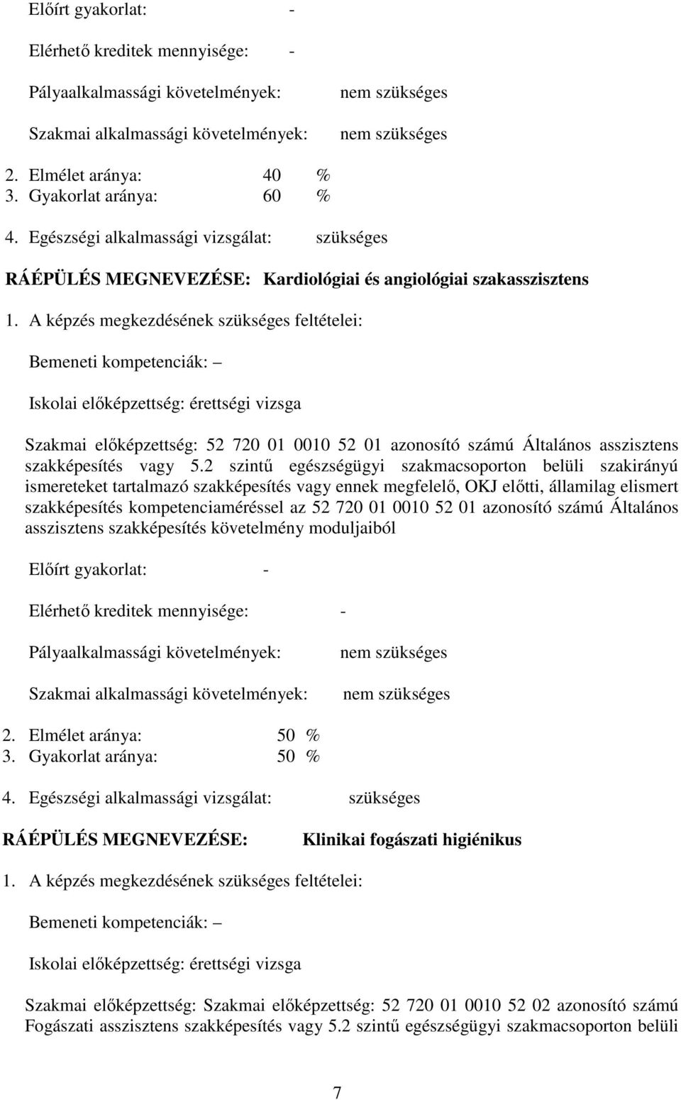 A képzés megkezdésének szükséges feltételei: emeneti kompetenciák: Iskolai előképzettség: érettségi vizsga Szakmai előképzettség: 52 720 01 0010 52 01 azonosító számú Általános asszisztens