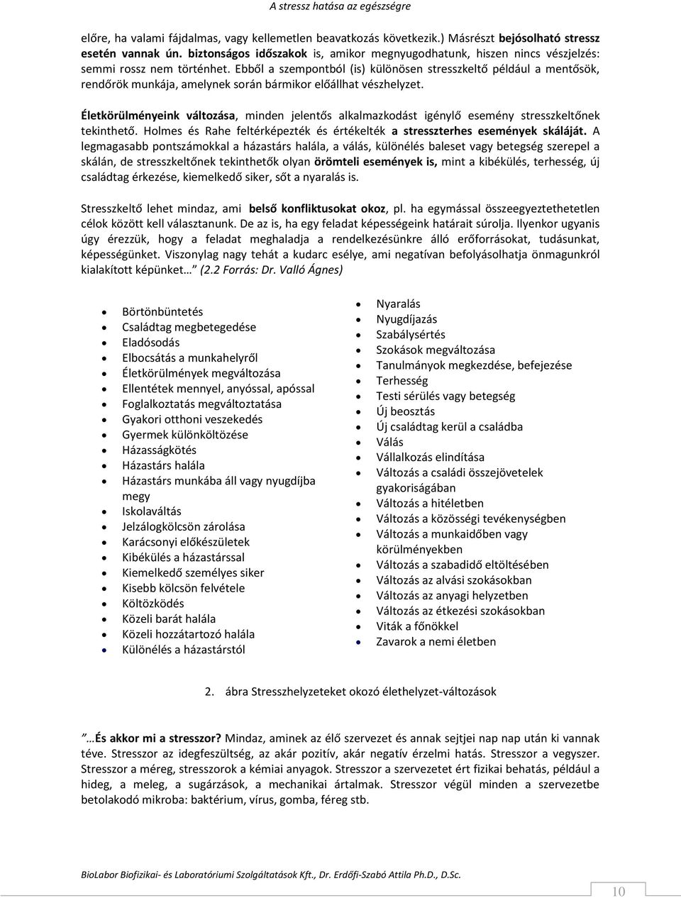 Ebből a szempontból (is) különösen stresszkeltő például a mentősök, rendőrök munkája, amelynek során bármikor előállhat vészhelyzet.