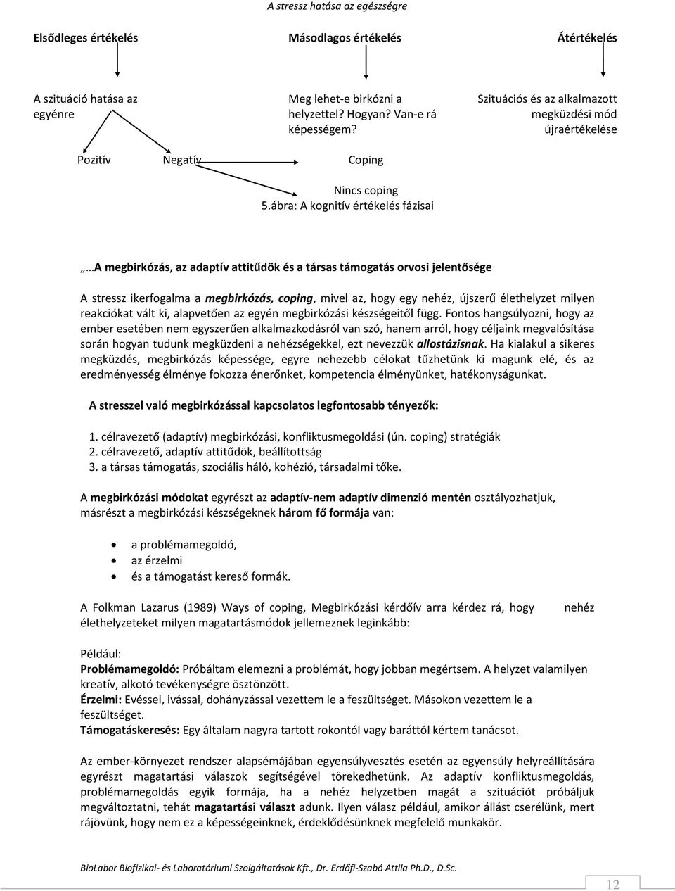 ábra: A kognitív értékelés fázisai A megbirkózás, az adaptív attitűdök és a társas támogatás orvosi jelentősége A stressz ikerfogalma a megbirkózás, coping, mivel az, hogy egy nehéz, újszerű