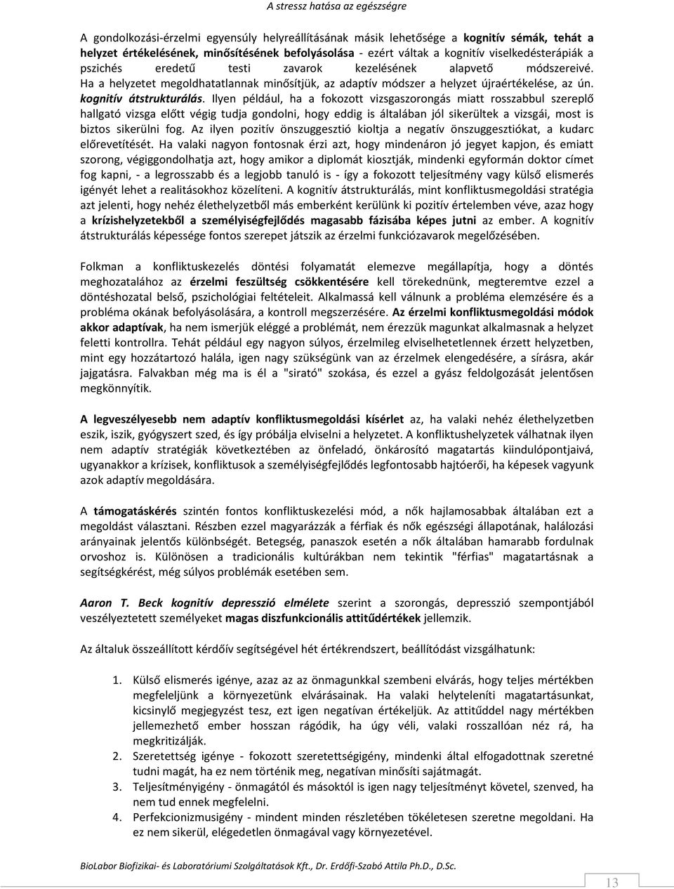 Ilyen például, ha a fokozott vizsgaszorongás miatt rosszabbul szereplő hallgató vizsga előtt végig tudja gondolni, hogy eddig is általában jól sikerültek a vizsgái, most is biztos sikerülni fog.