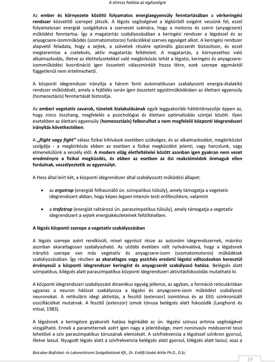 Így a magatartás szabályozásában a keringési rendszer a légzéssel és az anyagcsere-izomműködés (szomatomotoros) funkciókkal szerves egységet alkot.