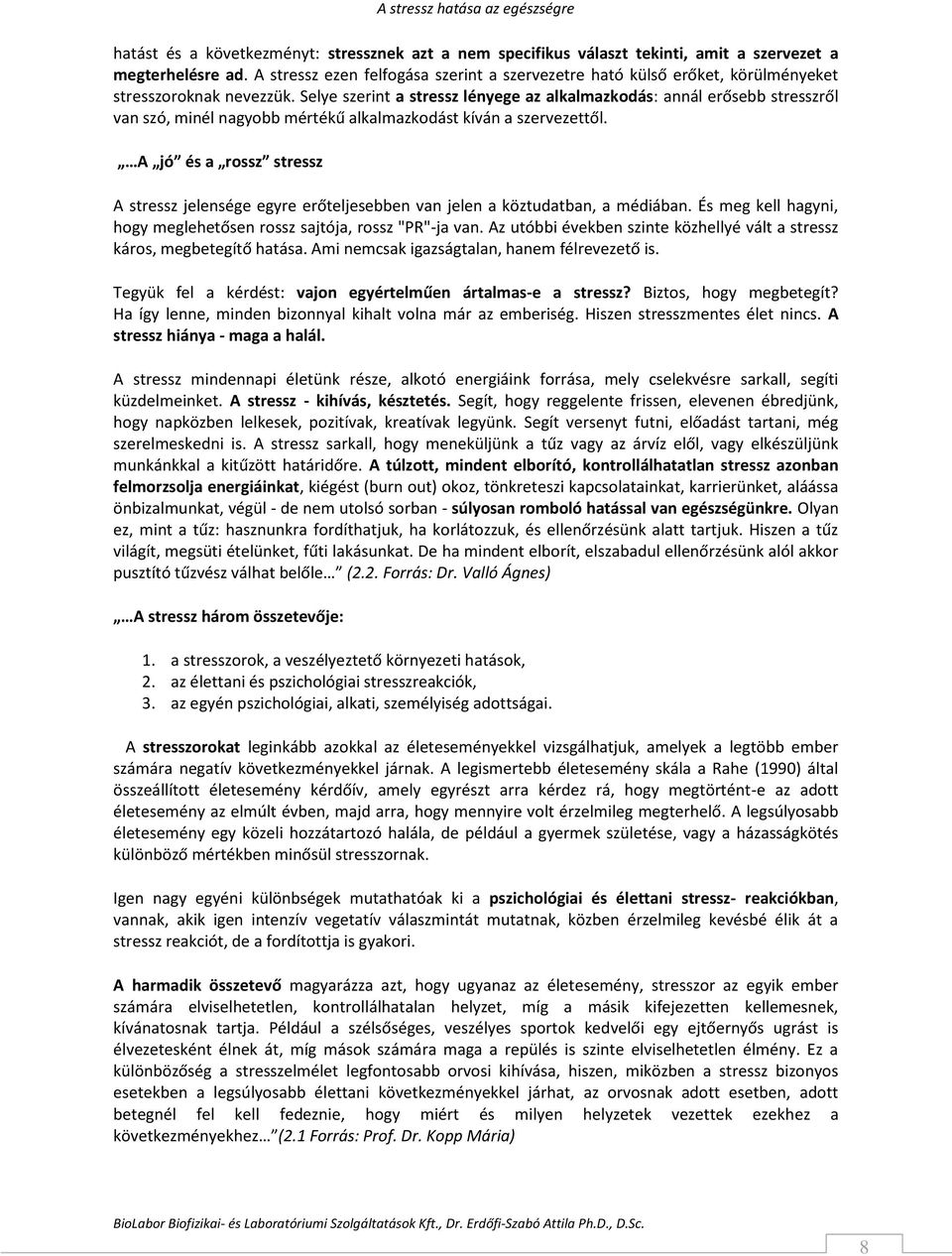 Selye szerint a stressz lényege az alkalmazkodás: annál erősebb stresszről van szó, minél nagyobb mértékű alkalmazkodást kíván a szervezettől.